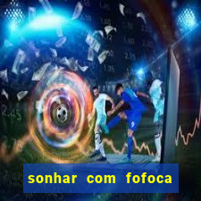 sonhar com fofoca jogo do bicho